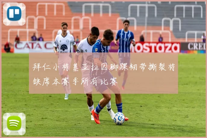 拜仁小将基亚拉因脚踝韧带撕裂将缺席本赛季所有比赛
